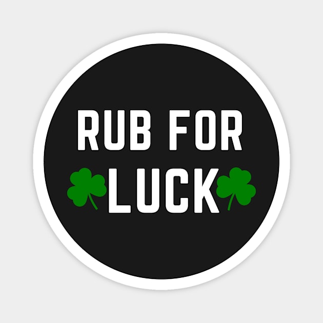 Rub For Luck - Funny Saint Patricks Day Shirts Magnet by Liniskop